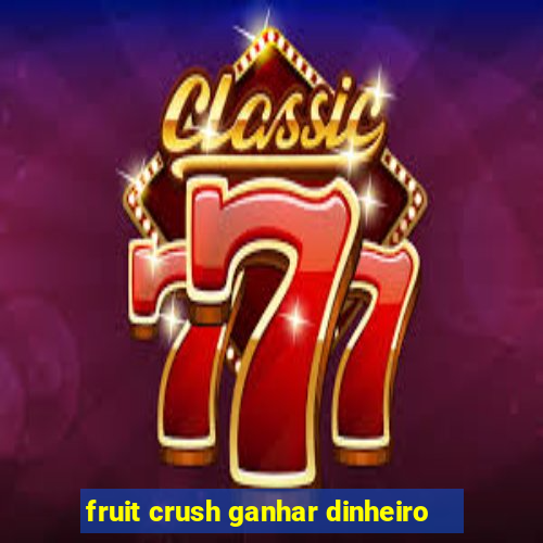 fruit crush ganhar dinheiro